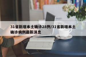 31省新增本土确诊28例/31省新增本土确诊病例最新消息