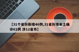 【31个省份新增46例,31省份增本土确诊61例 涉12省市】