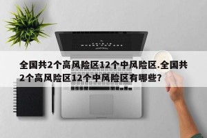 全国共2个高风险区12个中风险区.全国共2个高风险区12个中风险区有哪些？