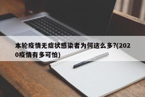 本轮疫情无症状感染者为何这么多?(2020疫情有多可怕)