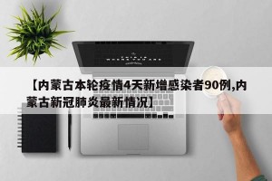 【内蒙古本轮疫情4天新增感染者90例,内蒙古新冠肺炎最新情况】