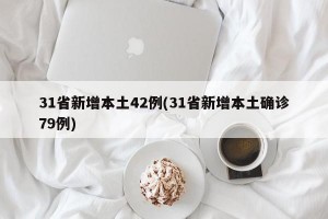31省新增本土42例(31省新增本土确诊79例)