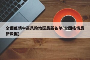全国疫情中高风险地区最新名单(全国疫情最新数据)