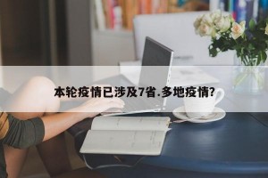 本轮疫情已涉及7省.多地疫情？