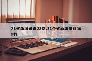 31省新增确诊28例.31个省新增确诊病例？