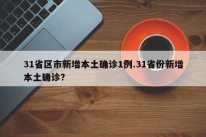 31省区市新增本土确诊1例.31省份新增本土确诊？