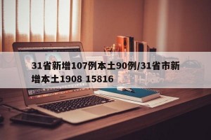 31省新增107例本土90例/31省市新增本土1908 15816