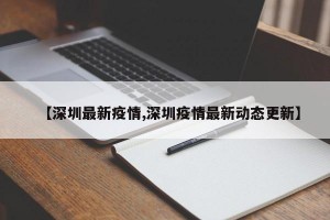 【深圳最新疫情,深圳疫情最新动态更新】