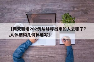 【两天新增202例从蚌埠出来的人去哪了?,人体结构几何体速写】