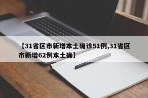 【31省区市新增本土确诊51例,31省区市新增62例本土确】