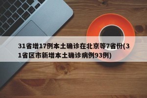 31省增17例本土确诊在北京等7省份(31省区市新增本土确诊病例93例)