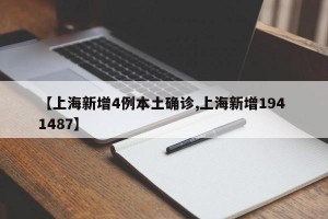 【上海新增4例本土确诊,上海新增194 1487】