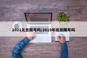 2021元旦限号吗/2019年元旦限号吗
