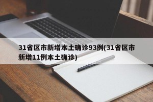 31省区市新增本土确诊93例(31省区市新增11例本土确诊)