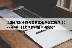 上海6月起全面恢复正常生产生活秩序.2022年6月1日上海解封后生活变化？