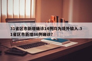 31省区市新增确诊14例均为境外输入.31省区市新增86例确诊？