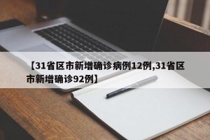 【31省区市新增确诊病例12例,31省区市新增确诊92例】