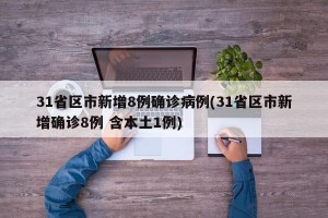31省区市新增8例确诊病例(31省区市新增确诊8例 含本土1例)