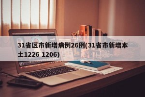 31省区市新增病例26例(31省市新增本土1226 1206)