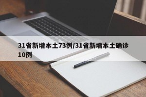 31省新增本土73例/31省新增本土确诊10例