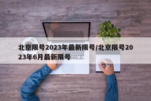北京限号2023年最新限号/北京限号2023年6月最新限号