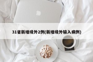 31省新增境外2例(新增境外输入病例)