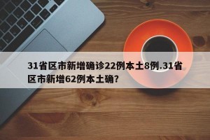 31省区市新增确诊22例本土8例.31省区市新增62例本土确？