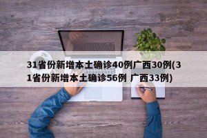 31省份新增本土确诊40例广西30例(31省份新增本土确诊56例 广西33例)