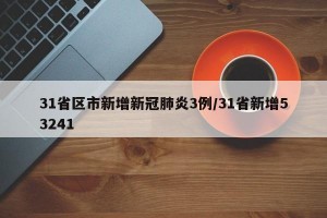 31省区市新增新冠肺炎3例/31省新增53241