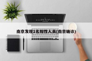 南京发现1名阳性人员(南京确诊)