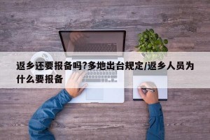 返乡还要报备吗?多地出台规定/返乡人员为什么要报备