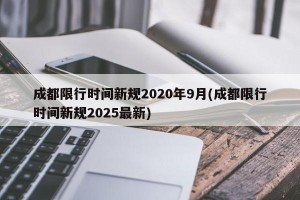 成都限行时间新规2020年9月(成都限行时间新规2025最新)