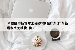 31省区市新增本土确诊1例在广东(广东新增本土无症状1例)