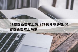 31省份新增本土确诊71例分布多省/31省份新增本土病例