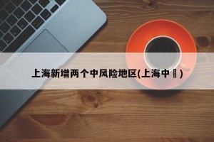 上海新增两个中风险地区(上海中學)