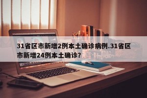 31省区市新增2例本土确诊病例.31省区市新增24例本土确诊？