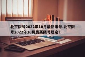 北京限号2022年10月最新限号.北京限号2022年10月最新限号规定？