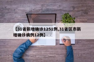 【31省新增确诊1251例,31省区市新增确诊病例12例】