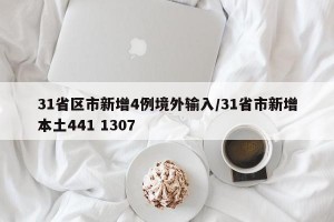 31省区市新增4例境外输入/31省市新增本土441 1307