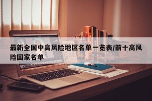最新全国中高风险地区名单一览表/前十高风险国家名单