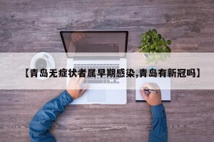 【青岛无症状者属早期感染,青岛有新冠吗】