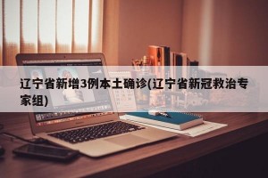 辽宁省新增3例本土确诊(辽宁省新冠救治专家组)