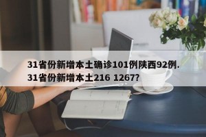 31省份新增本土确诊101例陕西92例.31省份新增本土216 1267？