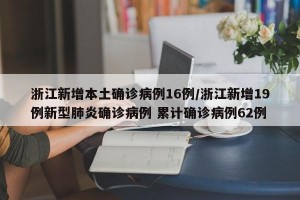 浙江新增本土确诊病例16例/浙江新增19例新型肺炎确诊病例 累计确诊病例62例