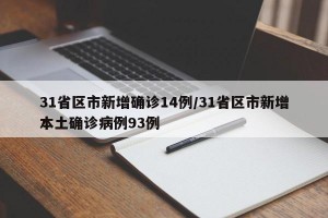 31省区市新增确诊14例/31省区市新增本土确诊病例93例