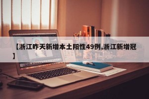 【浙江昨天新增本土阳性49例,浙江新增冠】