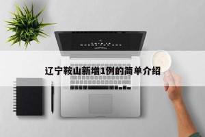 辽宁鞍山新增1例的简单介绍