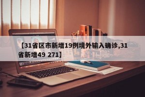 【31省区市新增19例境外输入确诊,31省新增49 271】
