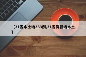 【31省本土增233例,31省份新增本土】