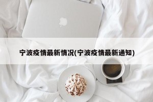 宁波疫情最新情况(宁波疫情最新通知)